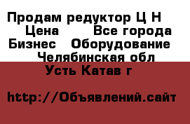 Продам редуктор Ц2Н-500 › Цена ­ 1 - Все города Бизнес » Оборудование   . Челябинская обл.,Усть-Катав г.